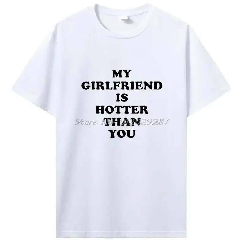 My Girlfriend Is Hotter Than You Boyfriend T Shirts Graphic Cotton Tshirt Streetwear Birthday Gifts Summer T-shirt Clothing
