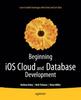 Книга Beginning iOS Cloud and Database Development : Build Data-Driven Cloud Apps for iOS