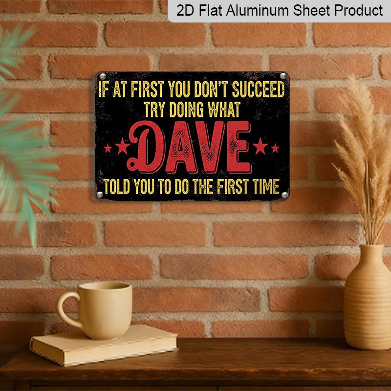 2D Flat 1pc Metal Sign | "If At First You Don't Succeed, Try Doing What Dave Told You To Do The First Time" - Funny Inspirational Wall Art for Home
