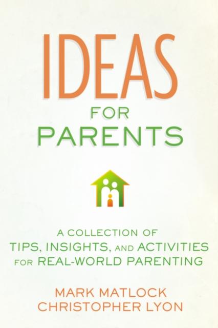 The Ideas for Parents : A Collection of Tips, Insights, and Activities for Real-World Parenting Book