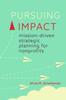 Книга Pursuing Impact : Mission-Driven Strategic Planning for Nonprofits