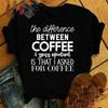 Funny The Difference Between Coffee Your Opinion Is That I Asked For Coffee Letter Printing T-Shirts For Women Summer Tee Shirt