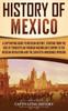 Книга History Of Mexico A Captivating Guide To Mexican History Starting From The Rise by Captivating History - Hardback