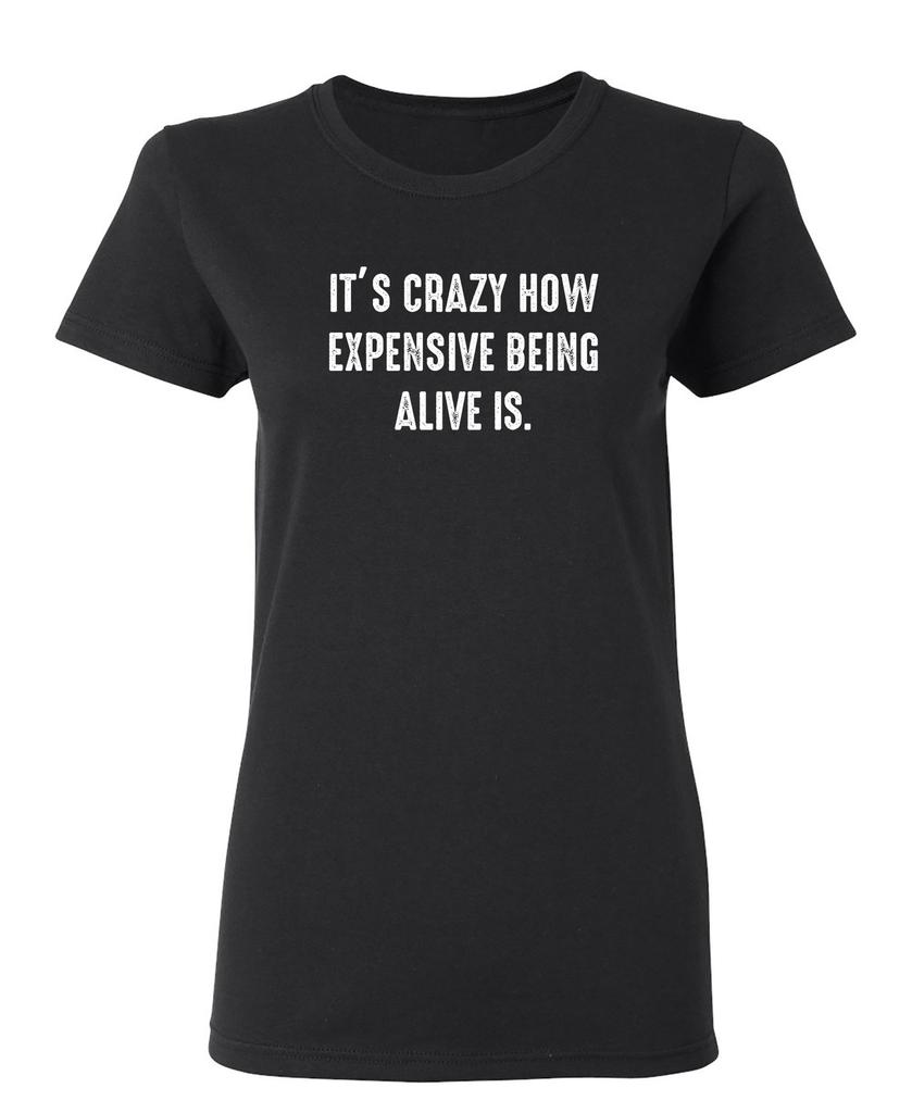 How Expensive Being Alive Is Sarcastic Novelty Graphics Funny Womens T-Shirt