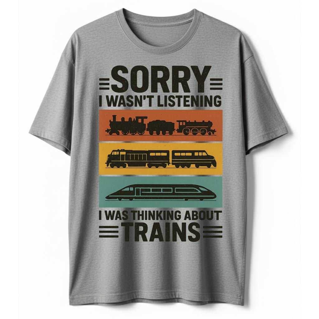 Sorry I Wasn’t Listening I Was Thinking About Trains Shirt – Retro Train Lover