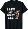 I Love My Crazy Dog Fanny Dog design T-Shirt