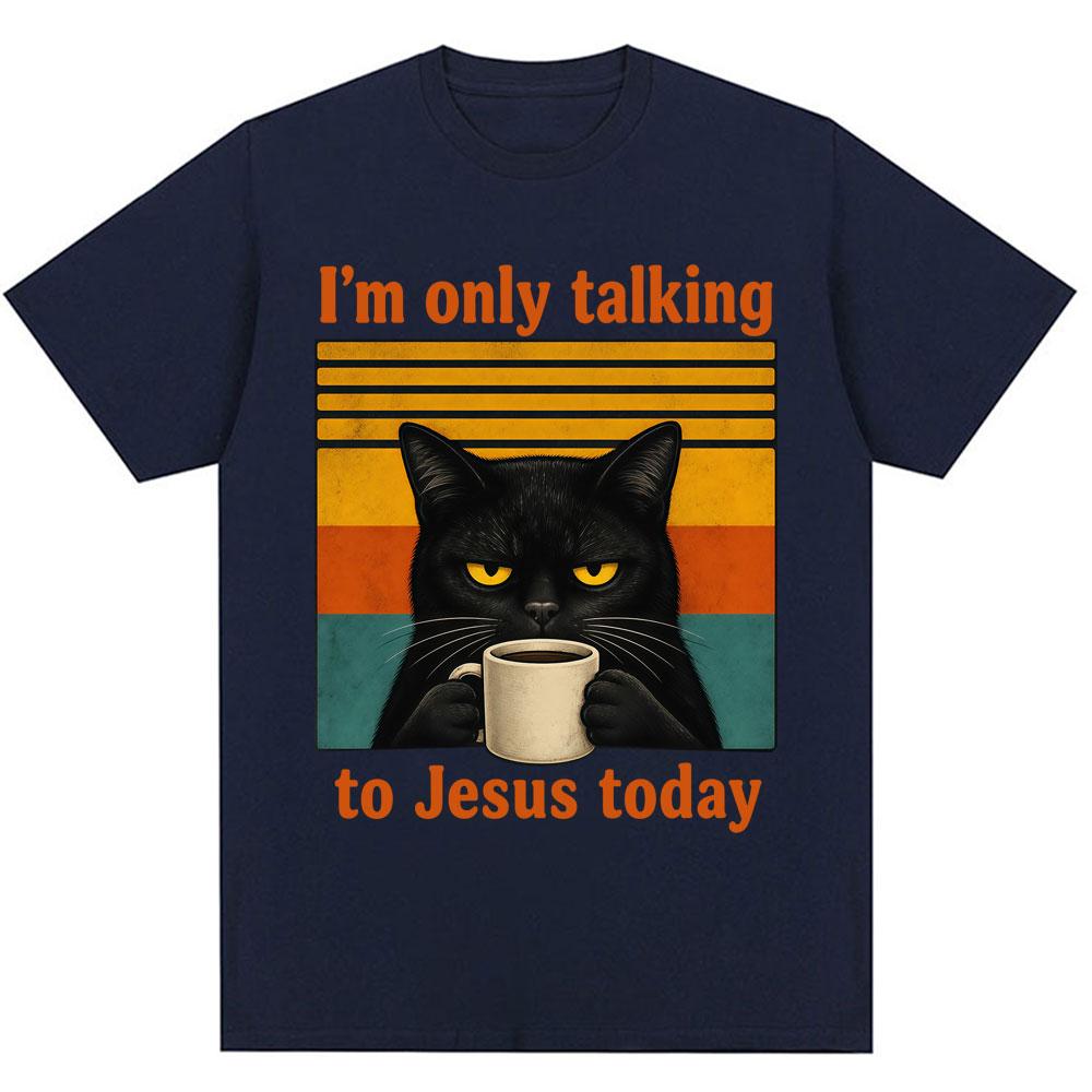 Im Only Talking To Jesus Today Funny Christian T Shirt Unisex Unisex Vintage Balck Cat Coffee Faith Humor Tshirt Loose Cotton Tees