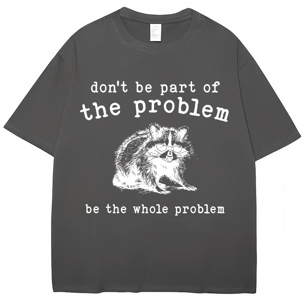 Dont Be Part of The Problem Humor T Shirts Unisex Women Funny Animal Racoon T Shirt Unisex Women Cozy Cotton Retro Oversized TShirt