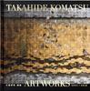 Такахидэ Комацу Коллекция Искусства 2004-2018