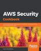 Книга AWS Security Cookbook : Practical Solutions for Managing Security Policies, Monitoring, Auditing, and Compliance with AWS