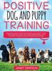 Книга Positive Dog And Puppy Training Discover How To Raise An Amazing And Happy Puppy by Janet Simpson - Hardback