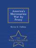 The America's Mercenaries : War by Proxy - War College Series Book