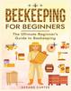 Книга Beekeeping for Beginners : The New Complete Guide To Setting Up, Maintaining, and Expanding Your Beehive for Maximum Honey Yield