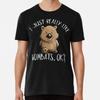I Just Really Like Wombats OK Cute Marsupia S To 5XL Made In the AU/USA T-Shirt