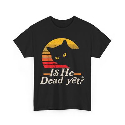 Cat Shirt Is He Dead Yet Cats Funny Saying Humor Women Men Vintage Shirt