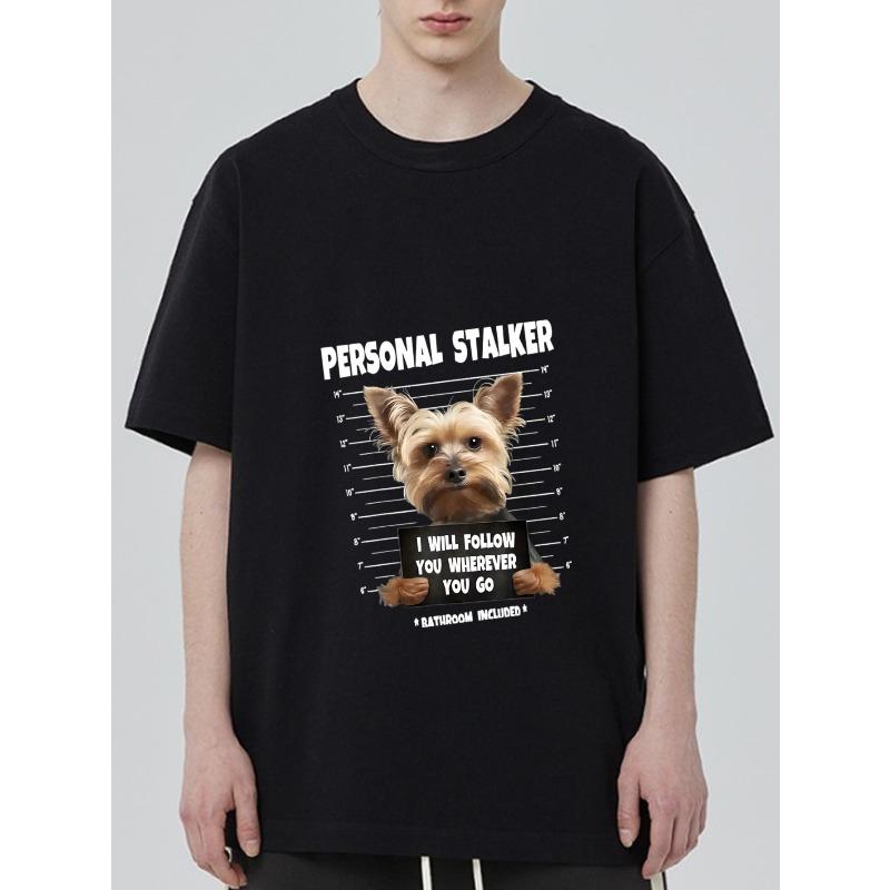 Personal Stalker T-Shirt Black Dog Mugshot with Text I Will Follow You Wherever You Go Bathroom Included Casual Wear for Men and Women