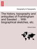 Книга The History, Topography and Antiquities of Framlingham and Saxsted ... with Biographical Sketches, Etc.Vol.I
