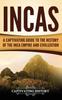 Книга Incas : A Captivating Guide To the History of the Inca Empire and Civilization