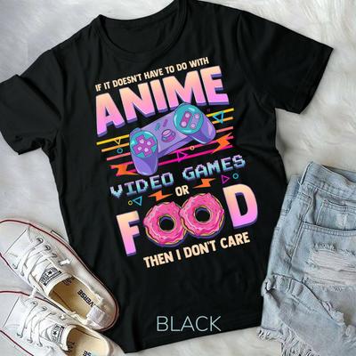 If Its Not Anime Video Games Or Food I Don't Care Unisex Form T-shirt
