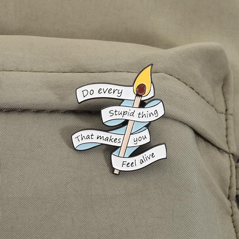 Do every stupid thing that makes you feel alive Enamel Pins Matches Brooches Lapel Badges Motivational Jewelry Gift for Friends