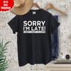 Sorry I'm Late I Just Didn't Want To Come T Shirt Printed Funny Joke Unisex Top