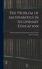 The The Problem of Mathematics In Secondary Education Book