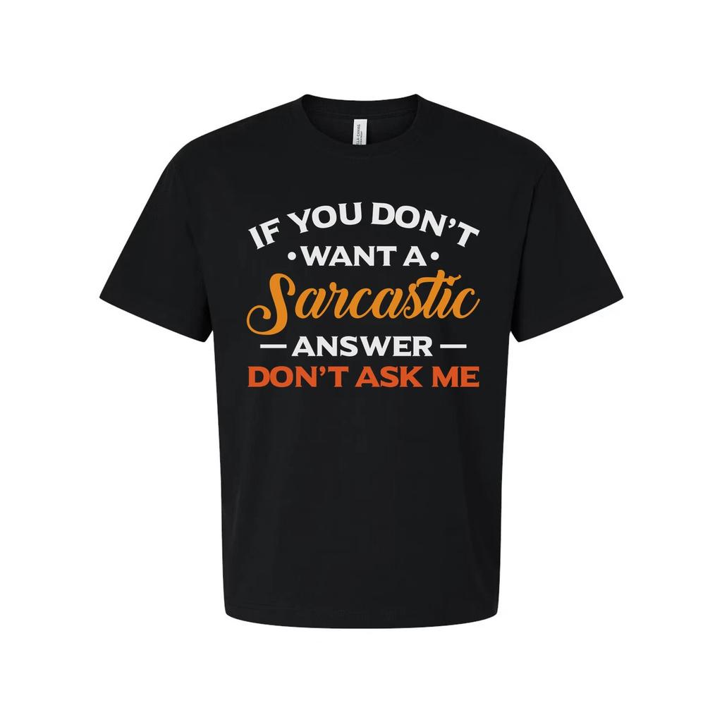 Humor Unisex T Shirt With Quote If You Dont Want A Sarcastic Answer Dont Ask Me