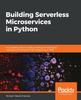 Книга Building Serverless Microservices In Python : A Complete Guide To Building, Testing, and Deploying Microservices Using Serverless Computing On AWS