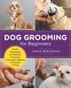Книга Dog Grooming for Beginners : Simple Techniques for Washing, Trimming, Cleaning & Clipping All Breeds of Dogs