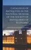 Книга Catalogue of Antiquities In the National Museum of the Society of Antiquaries of Scotland