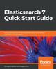 Книга Elasticsearch 7 Quick Start Guide : Get Up and Running with the Distributed Search and Analytics Capabilities of Elasticsearch