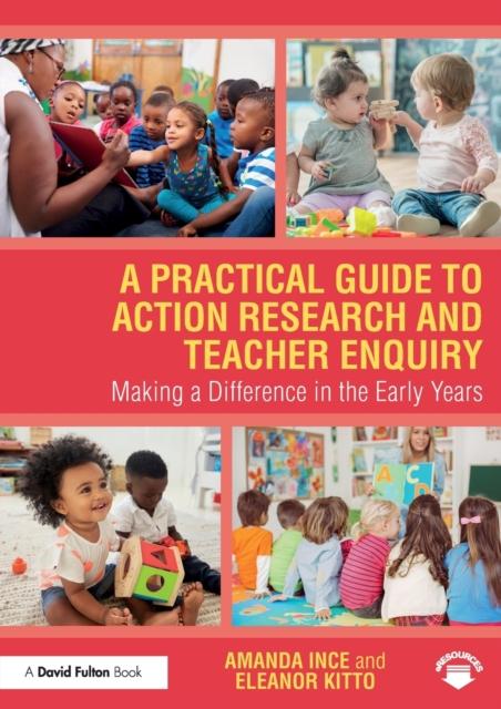 The A Practical Guide To Action Research and Teacher Enquiry : Making a Difference In the Early Years Book