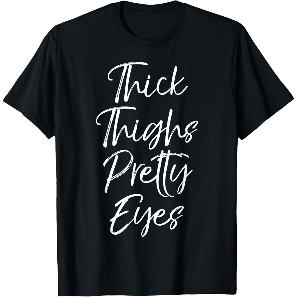 Thick Thighs Pretty Eyes Shirt Fun Cute Sexy Workout Shirt T-Shirt