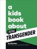 The A Kids Book About Being Transgender Book