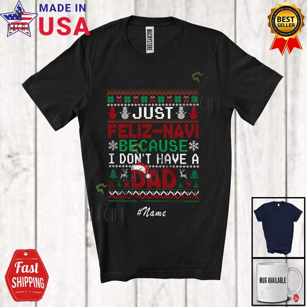Custom Name Feliz-Navi I Don't Have A Dad Christmas Navidad Sweater Santa Shirt