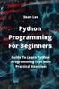 Книга Python Programming For Beginners : Guide To Learn Python Programming Fast with Practical Exercises