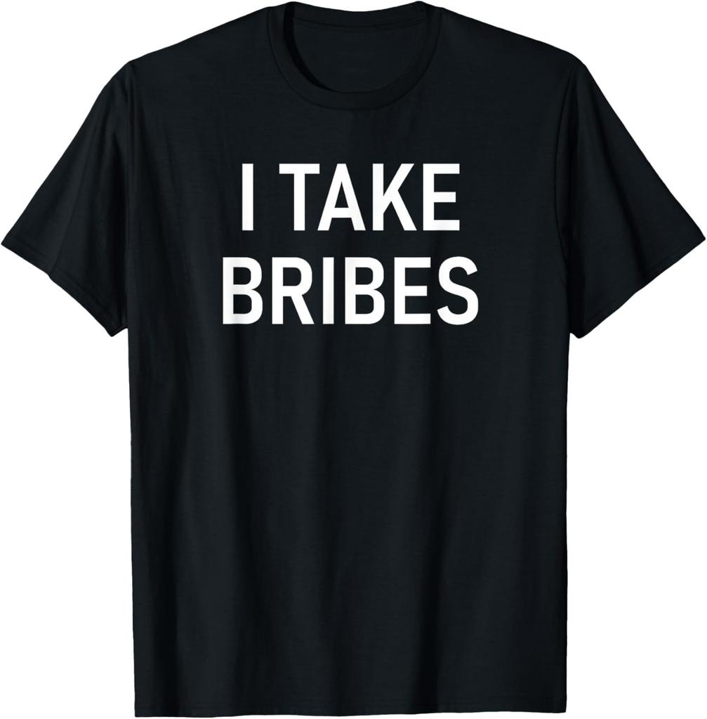 I Take Bribes, Funny, Jokes, Sarcastic Sayings T-Shirt