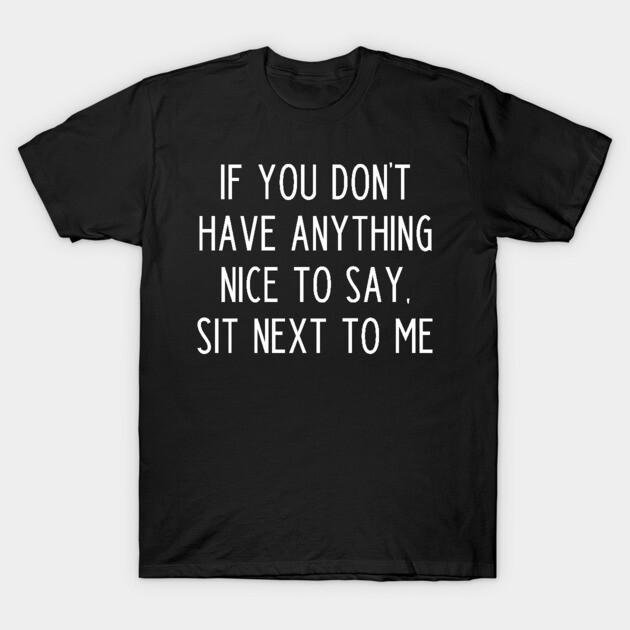 Asian Size Men Black Print T-shirt If You Don'T Have Anything Nice To Say Sit Next To Me No-Cut Print Cotton Tshirt