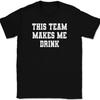 This Team Makes Me Drink T-Shirt Tee Funny Football Baseball Basketball