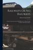 Книга Railways Or No Railways : Narrow Gauge, Economy With Efficiency. V. Broad Gauge, Costliness With Extravagance