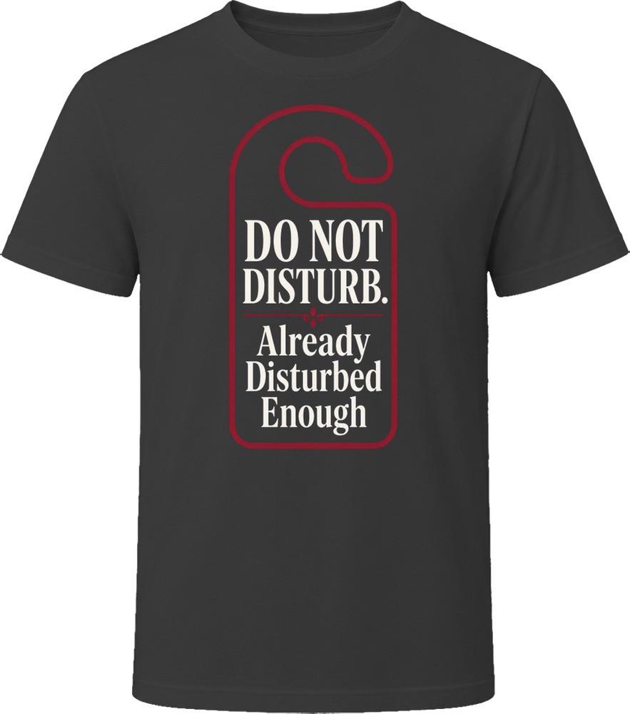 Do Not Disturb Already Disturbed Enough T Shirt