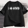I Am Autistic T Print Unisex Casual Cotton Short Sleeve Hip Hop Rapper TShirt Cotton Printed TShirt Casual Funny Top Streetwear