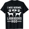 I Was Normal 2 Labradors Ago, Funny Labrador Retriever Dog T-Shirt