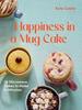 The Happiness In a Mug Cake : 30 Microwave Cakes To Make In Minutes Book