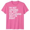 Im Not Arguing Im Just Explaining Why Im Right Sarcastic Quote Humor Unisex T Shirt