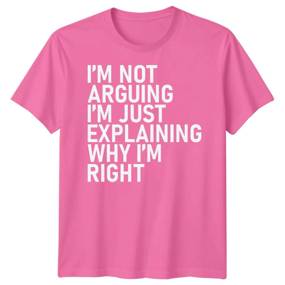 Im Not Arguing Im Just Explaining Why Im Right Sarcastic Quote Humor Unisex T Shirt