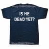 Is He Dead Yet T Shirt Funny Phrase Pop Y2k T-shirt For Men Women Soft 100% Cotton Casual Tee Tops EU Size
