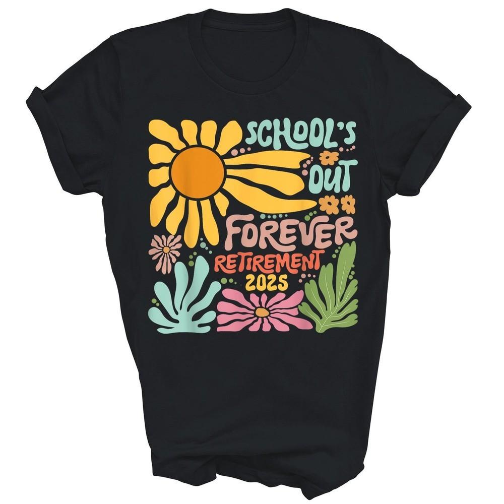 Schools Out Forever Retire 2025 Retired Teacher Unisex Shirt Gift Unisex T-Shirt