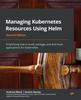 Книга Managing Kubernetes Resources Using Helm : Simplifying How To Build, Package, and Distribute Applications for Kubernetes, 2nd Edition