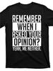 Humorous and Satirical Style   Do You Remember I Asked for Your Opinion  T-shirt - Soft and Breathable Cotton, Unisex St